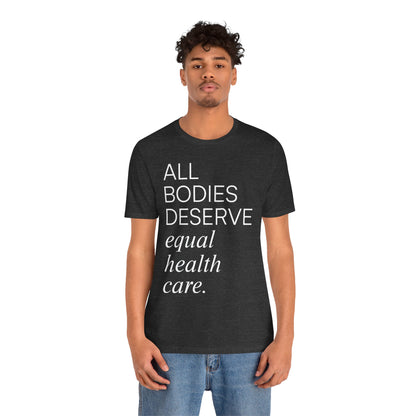 All Bodies Deserve Equal Health Care Tee