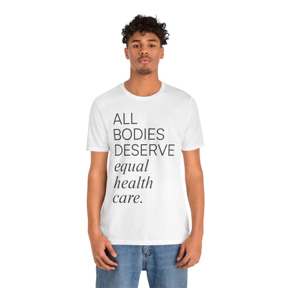 All Bodies Deserve Equal Health Care Tee