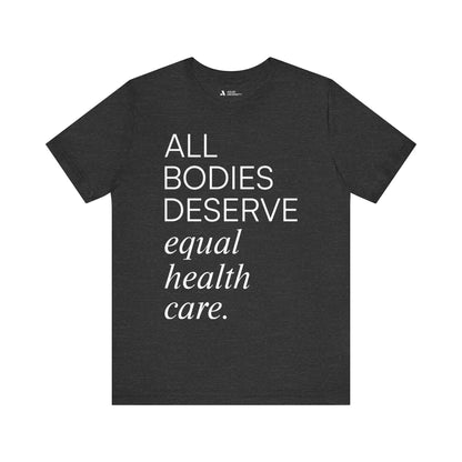 All Bodies Deserve Equal Health Care Tee