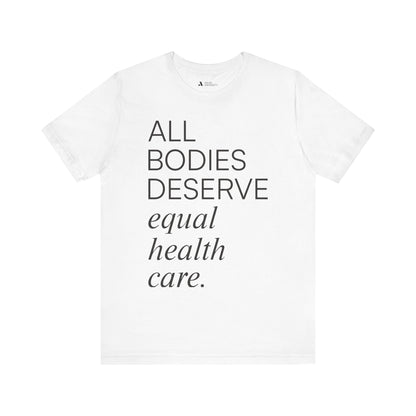 All Bodies Deserve Equal Health Care Tee