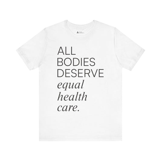 All Bodies Deserve Equal Health Care Tee