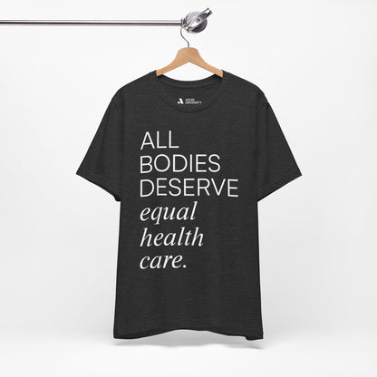All Bodies Deserve Equal Health Care Tee