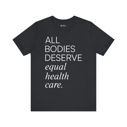 All Bodies Deserve Equal Health Care Tee