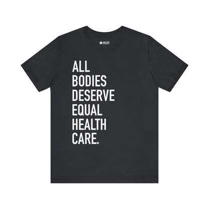 All Bodies Deserve Equal Health Care Tee